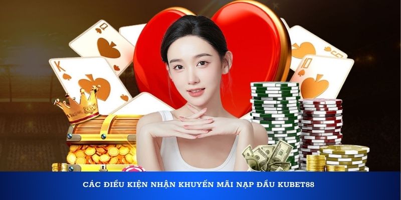 Các điều kiện nhận khuyến mãi nạp đầu Kubet88