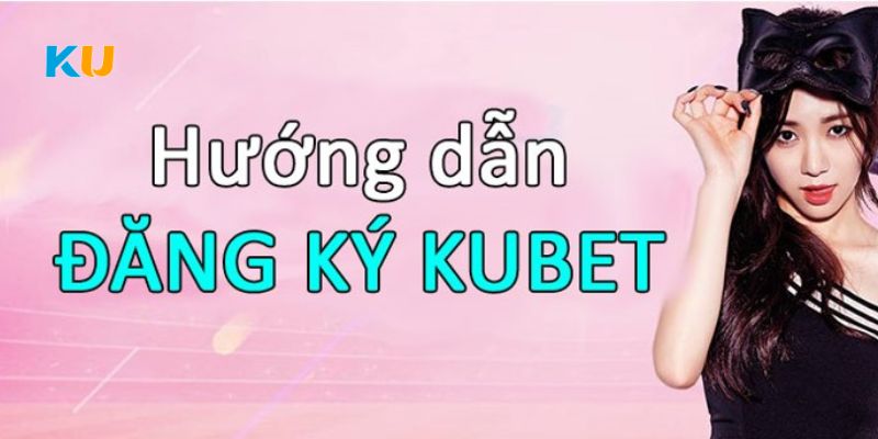 Đăng ký Kubet88 nhanh