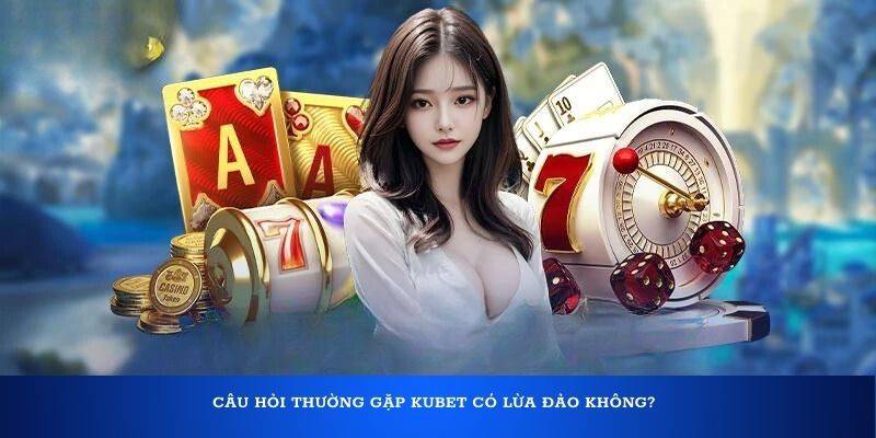 Vấn đề thường gặp tại Kubet88 liên quan đến độ uy tín