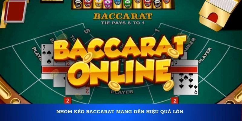 Nhóm kéo baccarat mang đến hiệu quả lớn